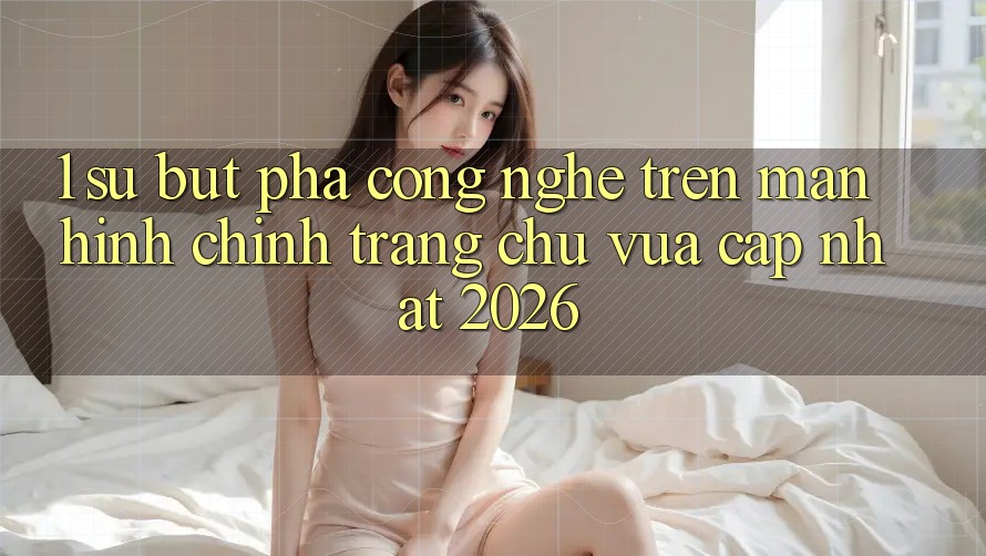 1. Sự Bứt Phá Công Nghệ Trên Màn hình chính Trang chủ Vừa cập nhật 2026