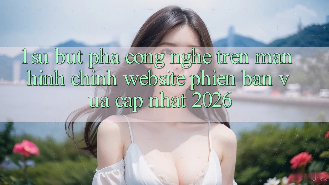 1. Sự Bứt Phá Công Nghệ Trên Màn hình chính Website Phiên bản vừa cập nhật 2026
