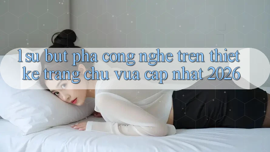 1. Sự Bứt Phá Công Nghệ Trên Thiết kế Trang chủ Vừa cập nhật 2026