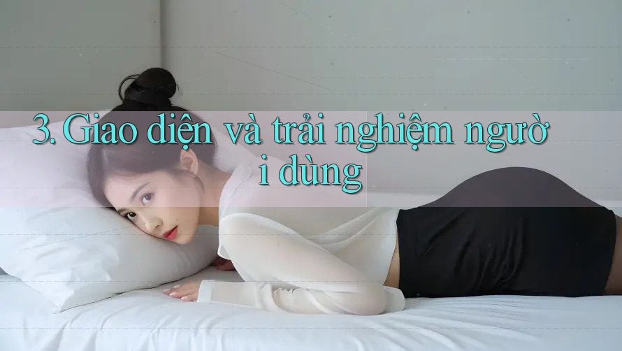 3. Giao Diện Và Trải Nghiệm Người Dùng