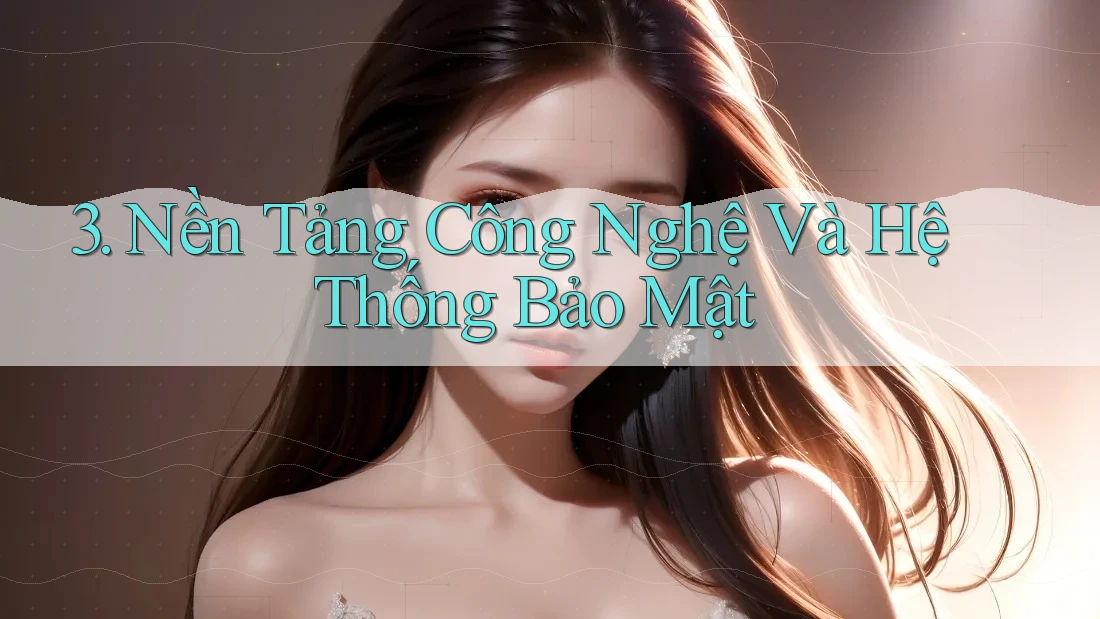 3. Nền Tảng Công Nghệ Và Hệ Thống Bảo Mật 3. Nền Tảng Công Nghệ Và Hệ Thống Bảo Mật