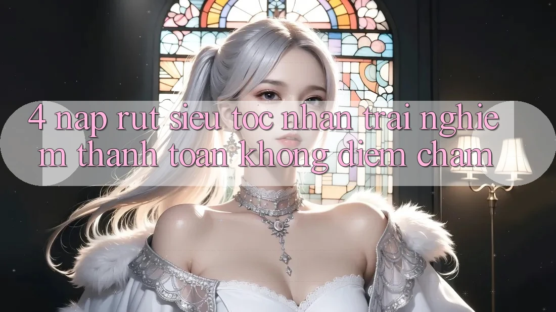 4. Nạp Rút Siêu Tốc - Nhận trải nghiệm Thanh toán Không Điểm Chạm