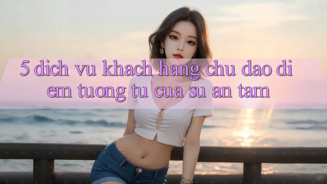 5. Dịch Vụ Khách Hàng Chu Đáo - Điểm Tương tự Của Sự An Tâm 5. Dịch Vụ Khách Hàng Chu Đáo - Điểm Tương tự Của Sự An Tâm