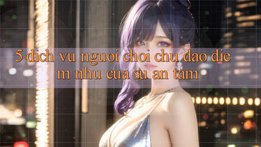 5. Dịch Vụ Người chơi Chu Đáo - Điểm Như Của Sự An Tâm 5. Dịch Vụ Người chơi Chu Đáo - Điểm Như Của Sự An Tâm