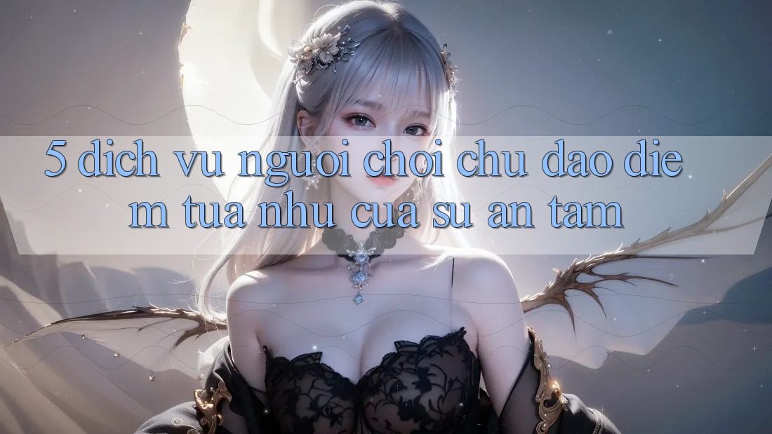 5. Dịch Vụ Người chơi Chu Đáo - Điểm Tựa như Của Sự An Tâm