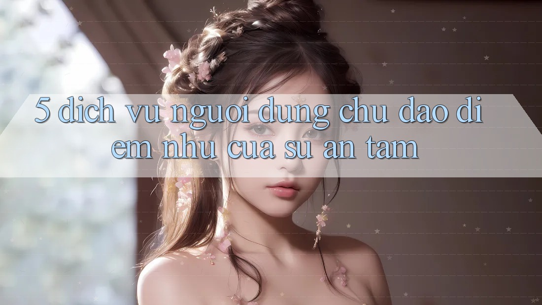5. Dịch Vụ Người dùng Chu Đáo - Điểm Như Của Sự An Tâm 5. Dịch Vụ Người dùng Chu Đáo - Điểm Như Của Sự An Tâm
