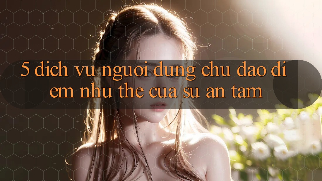 5. Dịch Vụ Người dùng Chu Đáo - Điểm Như thể Của Sự An Tâm