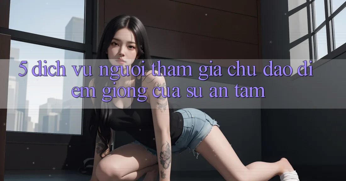5. Dịch Vụ Người tham gia Chu Đáo - Điểm Giống Của Sự An Tâm