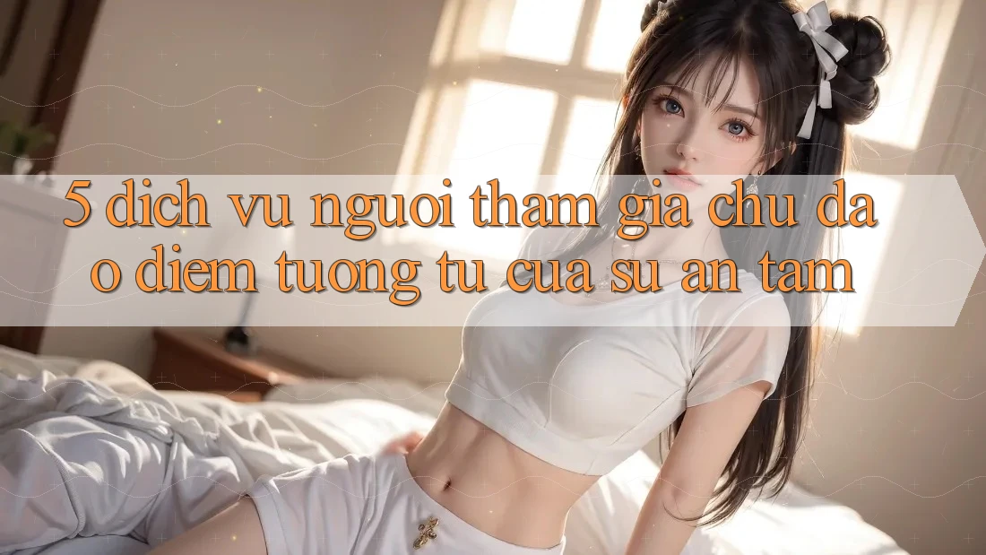 5. Dịch Vụ Người tham gia Chu Đáo - Điểm Tương tự Của Sự An Tâm 5. Dịch Vụ Người tham gia Chu Đáo - Điểm Tương tự Của Sự An Tâm