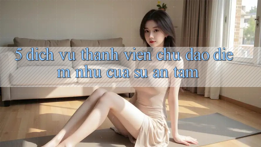 5. Dịch Vụ Thành viên Chu Đáo - Điểm Như Của Sự An Tâm 5. Dịch Vụ Thành viên Chu Đáo - Điểm Như Của Sự An Tâm