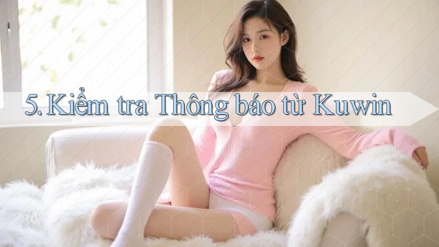 5. Kiểm tra Thông báo từ Kuwin 5. Kiểm tra Thông báo từ Kuwin