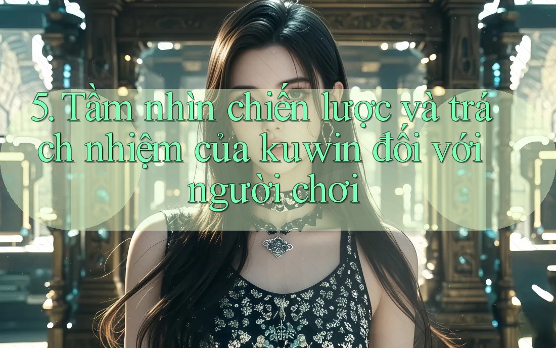 5. Tầm nhìn chiến lược và trách nhiệm của kuwin đối với người chơi