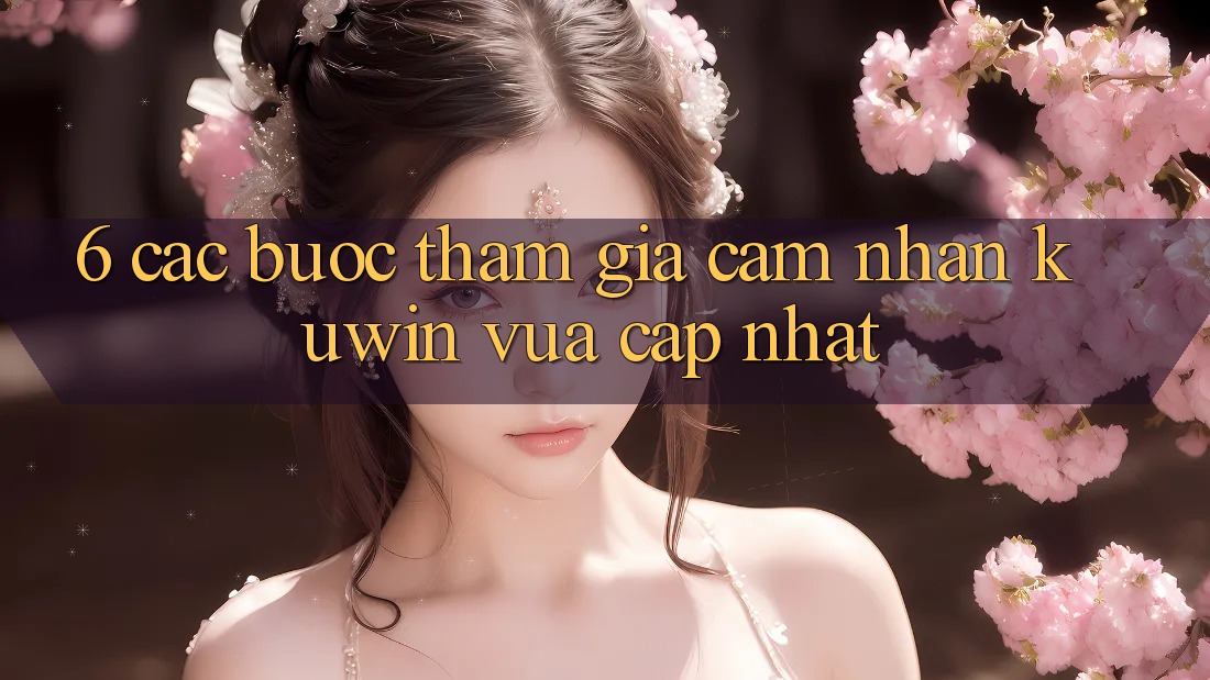 6. Các bước Tham Gia Cảm nhận Kuwin Vừa cập nhật 6. Các bước Tham Gia Cảm nhận Kuwin Vừa cập nhật