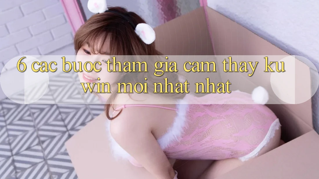 6. Các bước Tham Gia Cảm thấy Kuwin Mới nhất Nhất