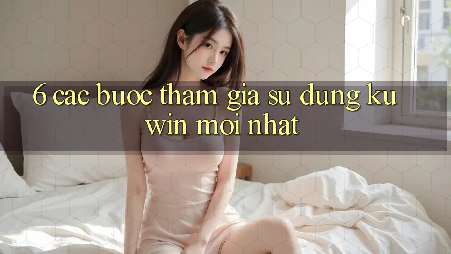 6. Các bước Tham Gia Sử dụng Kuwin Mới Nhất 6. Các bước Tham Gia Sử dụng Kuwin Mới Nhất