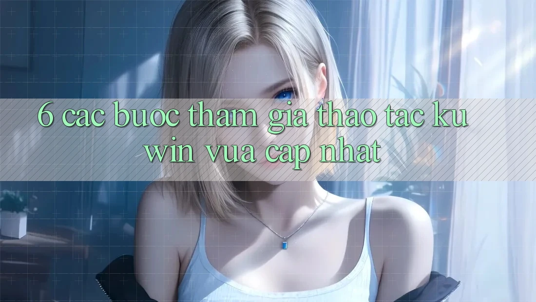6. Các bước Tham Gia Thao tác Kuwin Vừa cập nhật 6. Các bước Tham Gia Thao tác Kuwin Vừa cập nhật