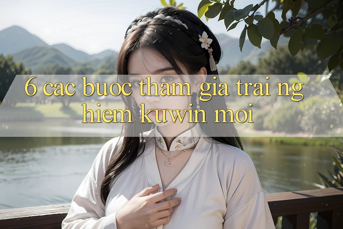 6. Các bước Tham Gia Trải Nghiệm Kuwin Mới