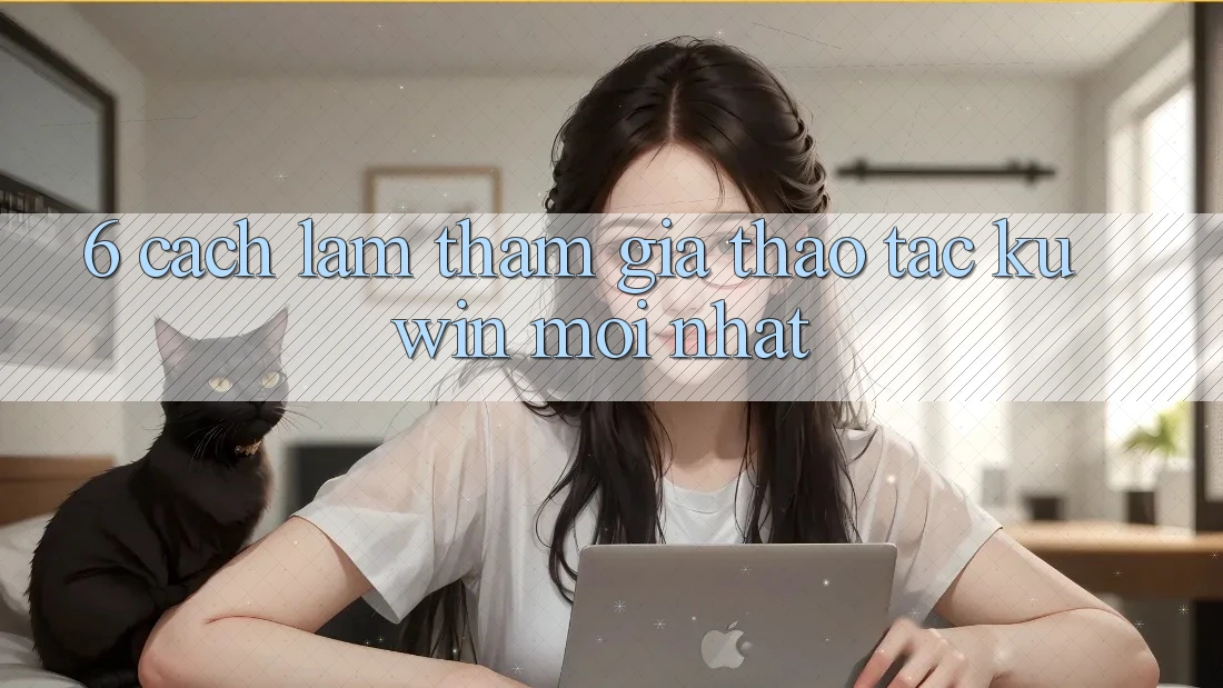 6. Cách làm Tham Gia Thao tác Kuwin Mới Nhất 6. Cách làm Tham Gia Thao tác Kuwin Mới Nhất