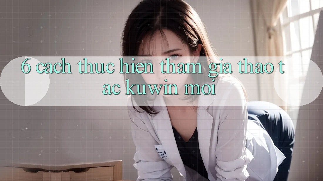 6. Cách thực hiện Tham Gia Thao tác Kuwin Mới