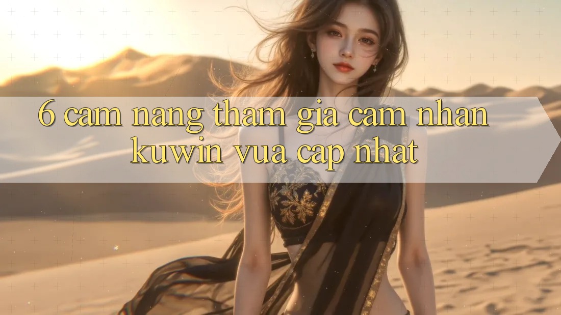 6. Cẩm nang Tham Gia Cảm nhận Kuwin Vừa cập nhật