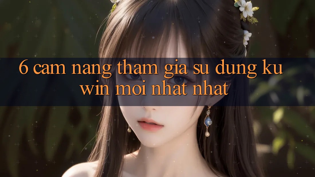 6. Cẩm nang Tham Gia Sử dụng Kuwin Mới nhất Nhất 6. Cẩm nang Tham Gia Sử dụng Kuwin Mới nhất Nhất