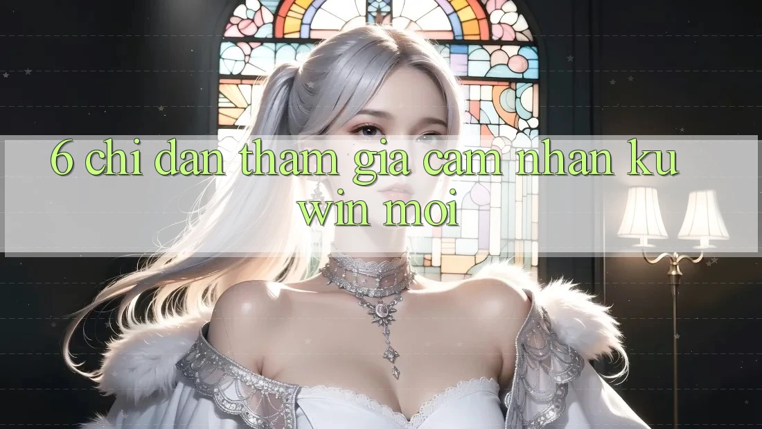 6. Chỉ dẫn Tham Gia Cảm nhận Kuwin Mới