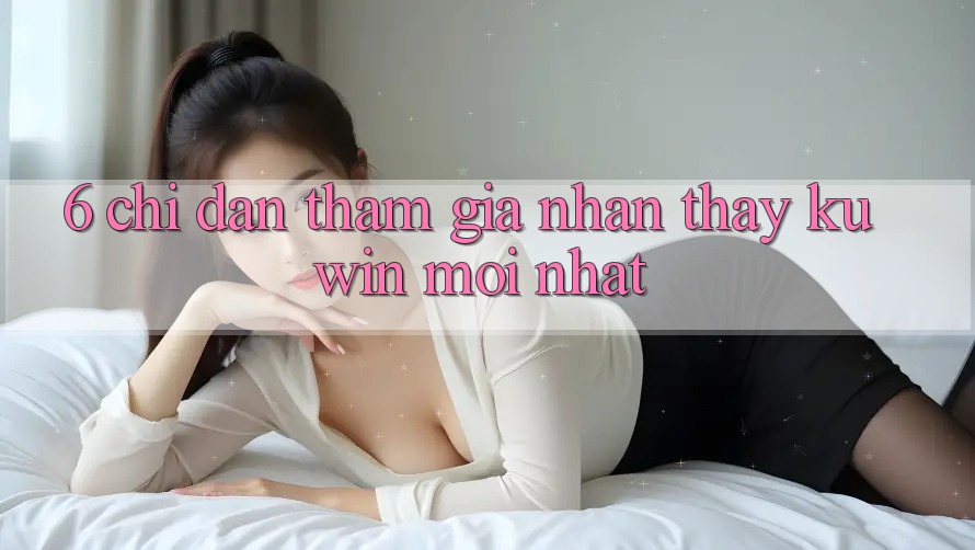 6. Chỉ dẫn Tham Gia Nhận thấy Kuwin Mới Nhất 6. Chỉ dẫn Tham Gia Nhận thấy Kuwin Mới Nhất