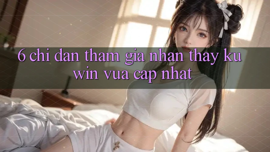 6. Chỉ dẫn Tham Gia Nhận thấy Kuwin Vừa cập nhật 6. Chỉ dẫn Tham Gia Nhận thấy Kuwin Vừa cập nhật