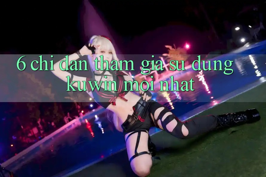 6. Chỉ dẫn Tham Gia Sử dụng Kuwin Mới Nhất 6. Chỉ dẫn Tham Gia Sử dụng Kuwin Mới Nhất