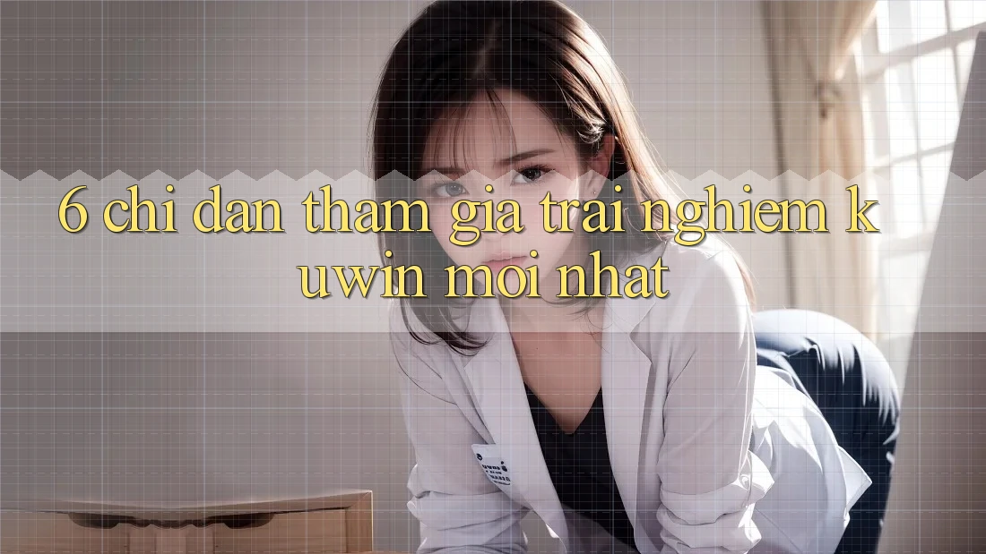 6. Chỉ dẫn Tham Gia Trải Nghiệm Kuwin Mới Nhất 6. Chỉ dẫn Tham Gia Trải Nghiệm Kuwin Mới Nhất