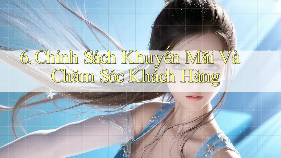 6. Chính Sách Khuyến Mãi Và Chăm Sóc Khách Hàng 6. Chính Sách Khuyến Mãi Và Chăm Sóc Khách Hàng