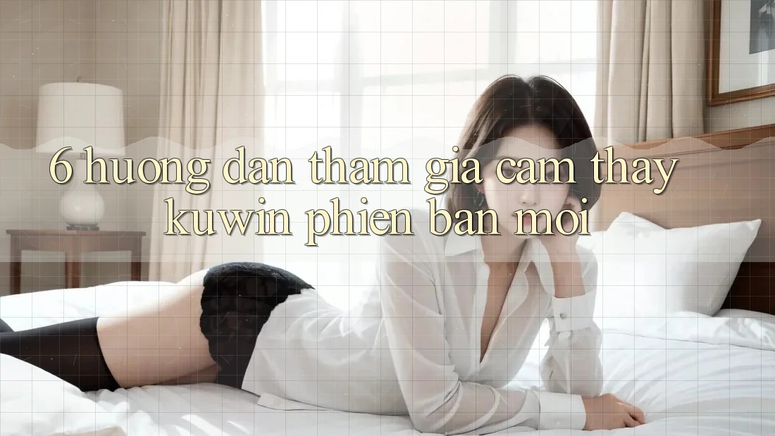 6. Hướng Dẫn Tham Gia Cảm thấy Kuwin Phiên bản mới