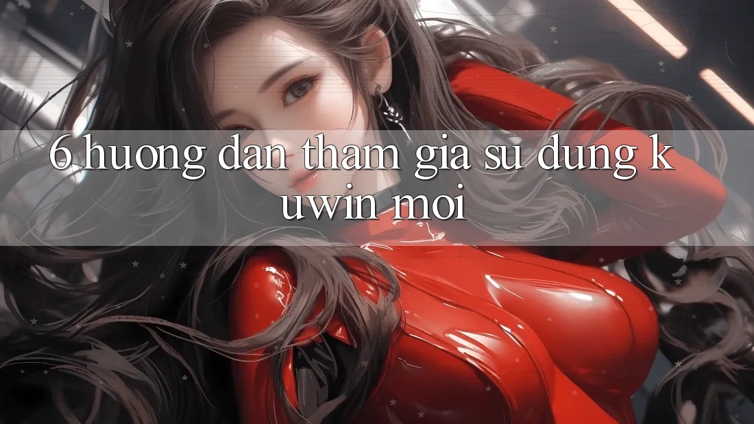 6. Hướng Dẫn Tham Gia Sử dụng Kuwin Mới 6. Hướng Dẫn Tham Gia Sử dụng Kuwin Mới