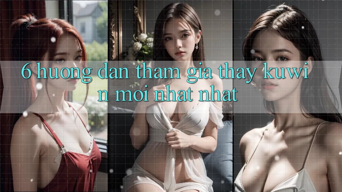 6. Hướng Dẫn Tham Gia Thấy Kuwin Mới nhất Nhất 6. Hướng Dẫn Tham Gia Thấy Kuwin Mới nhất Nhất