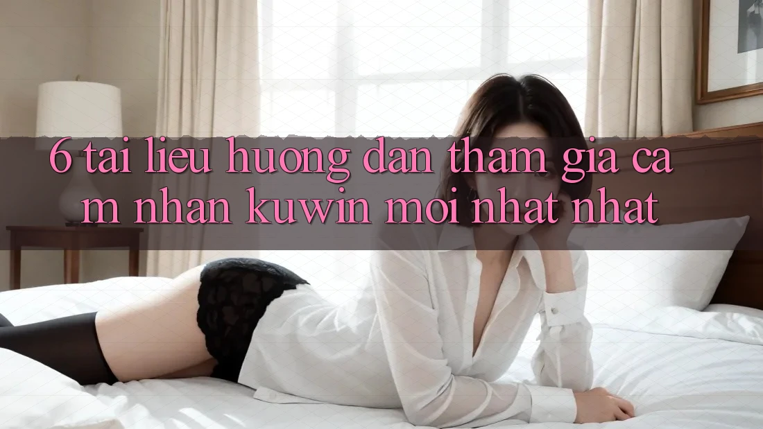 6. Tài liệu hướng dẫn Tham Gia Cảm nhận Kuwin Mới nhất Nhất