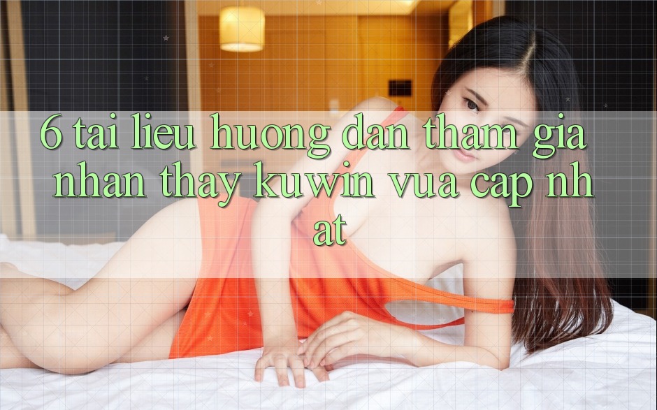 6. Tài liệu hướng dẫn Tham Gia Nhận thấy Kuwin Vừa cập nhật