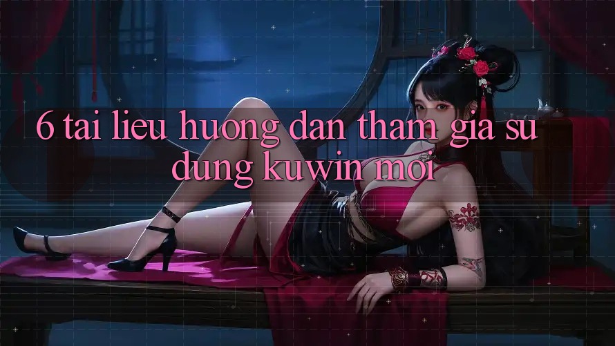 6. Tài liệu hướng dẫn Tham Gia Sử dụng Kuwin Mới 6. Tài liệu hướng dẫn Tham Gia Sử dụng Kuwin Mới