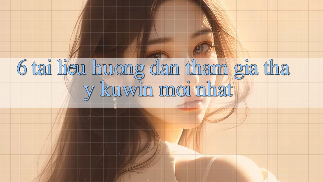 6. Tài liệu hướng dẫn Tham Gia Thấy Kuwin Mới Nhất
