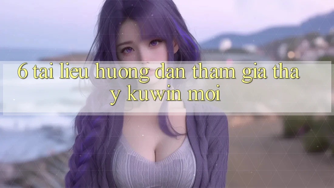 6. Tài liệu hướng dẫn Tham Gia Thấy Kuwin Mới