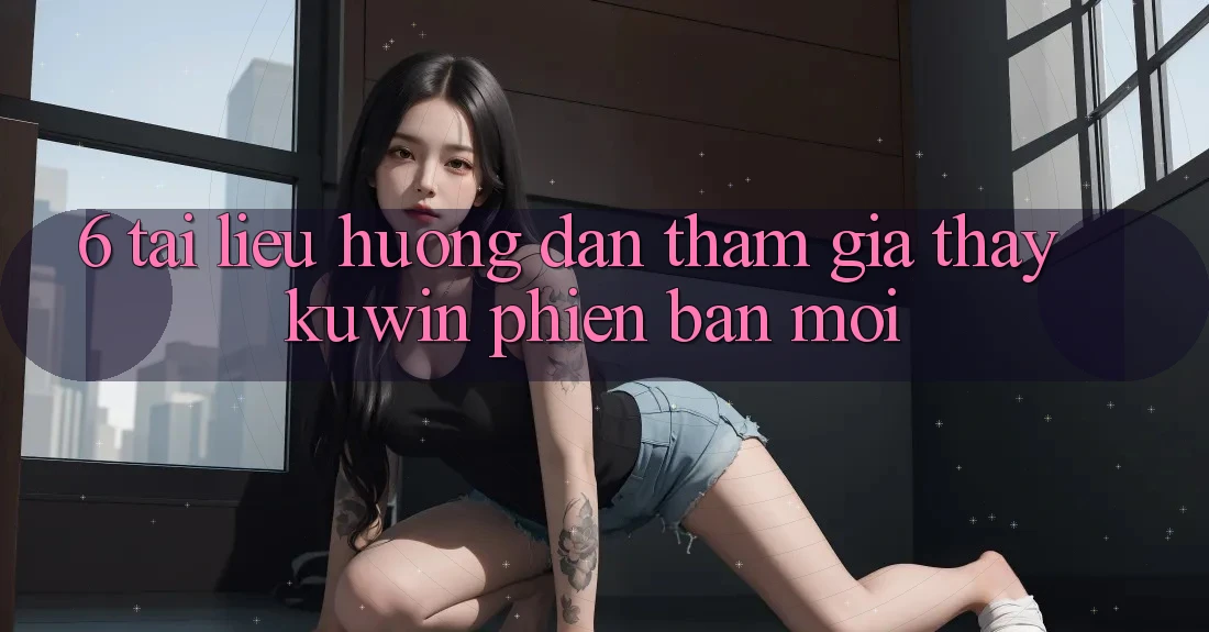 6. Tài liệu hướng dẫn Tham Gia Thấy Kuwin Phiên bản mới