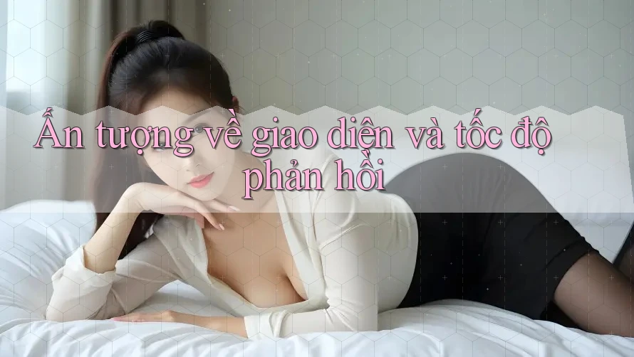 Ấn tượng về giao diện và tốc độ phản hồi