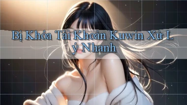 bị khóa tài khoản kuwin xử lý nhanh