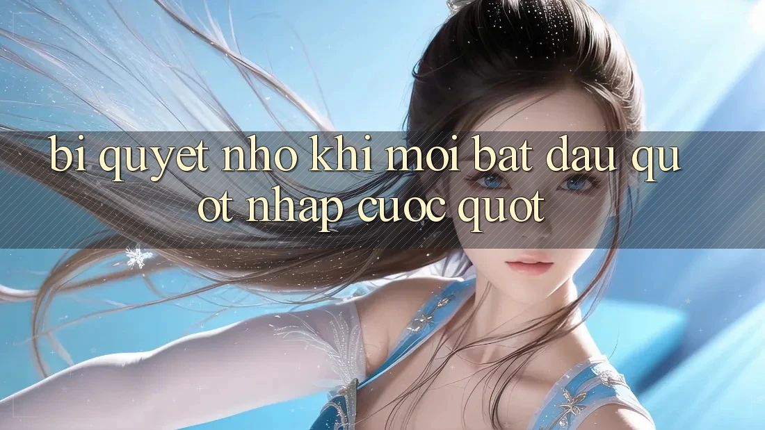 Bí quyết nhỏ khi mới bắt đầu " nhập cuộc" Bí quyết nhỏ khi mới bắt đầu " nhập cuộc"