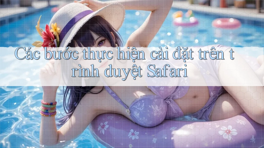 Các bước thực hiện cài đặt trên trình duyệt Safari