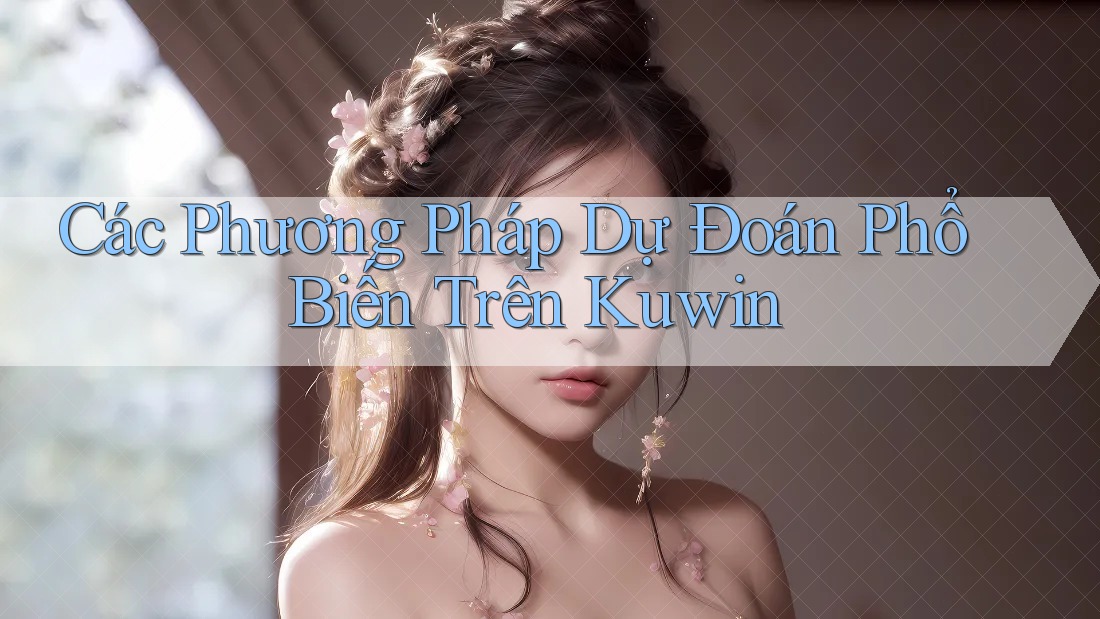Các Phương Pháp Dự Đoán Phổ Biến Trên Kuwin