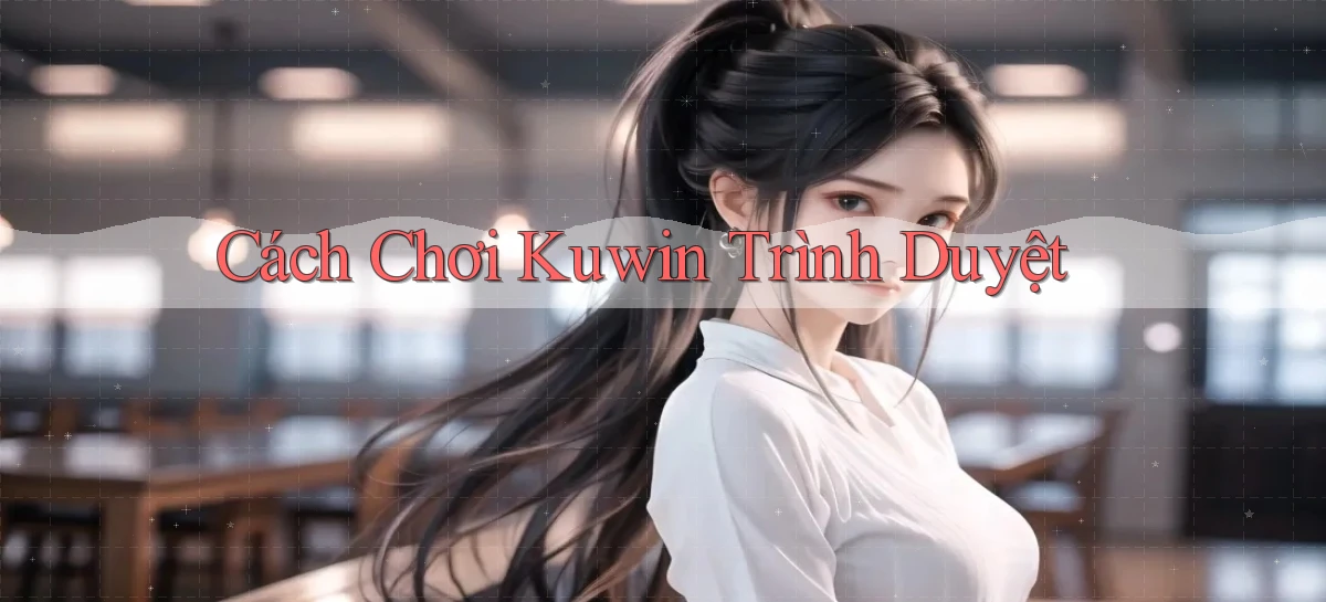 cách chơi kuwin trình duyệt