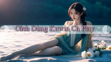 cách dùng kuwin ch play