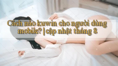 Cách nào kuwin cho người dùng mobile cập nhật tháng 8