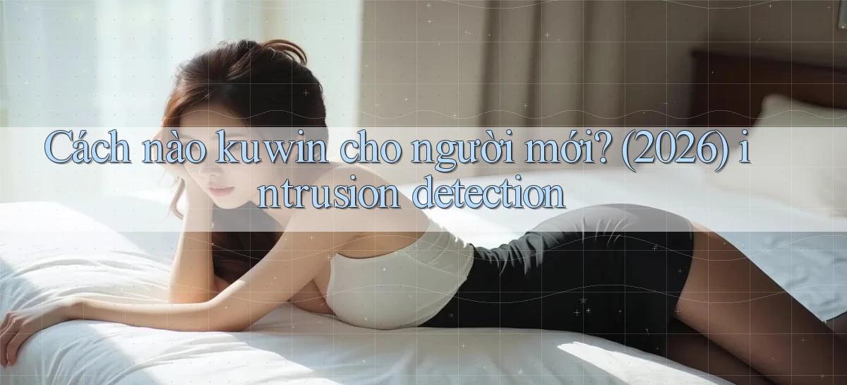 Cách nào kuwin cho người mới (2026) intrusion detection