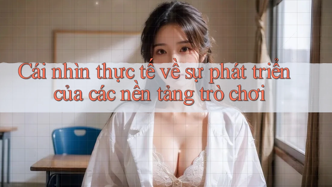 Cái nhìn thực tế về sự phát triển của các nền tảng trò chơi